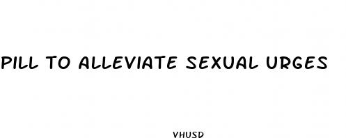 pill to alleviate sexual urges