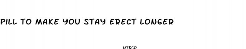 pill to make you stay erect longer