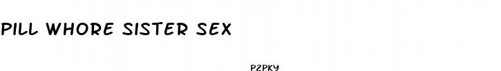 pill whore sister sex