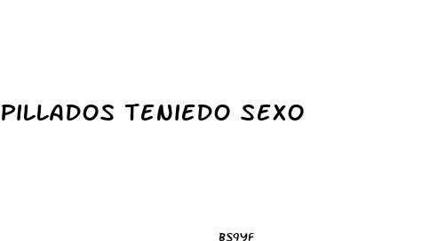 pillados teniedo sexo