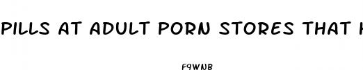 pills at adult porn stores that help erectile dysfunction