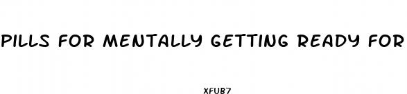 pills for mentally getting ready for sex