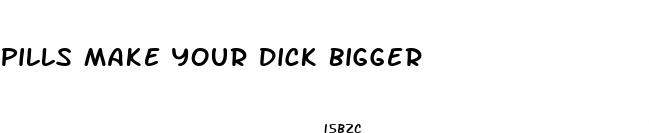 pills make your dick bigger