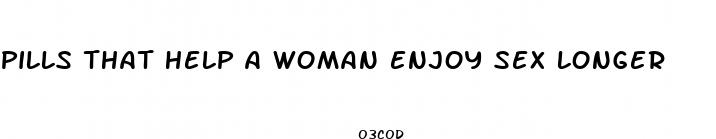 pills that help a woman enjoy sex longer