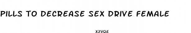 pills to decrease sex drive female
