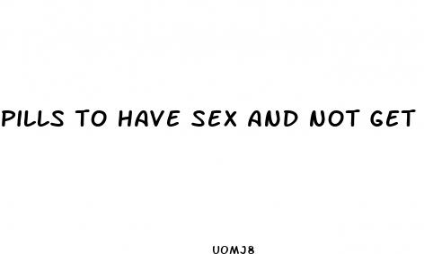 pills to have sex and not get pregnant