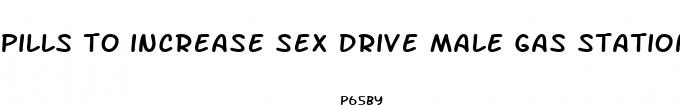 pills to increase sex drive male gas station