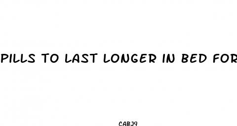 pills to last longer in bed for men