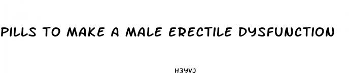 pills to make a male erectile dysfunction