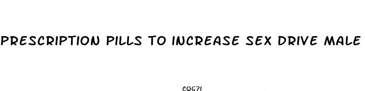 prescription pills to increase sex drive male