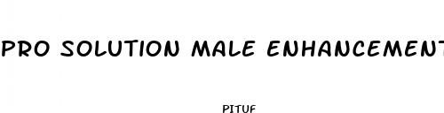 pro solution male enhancement pills