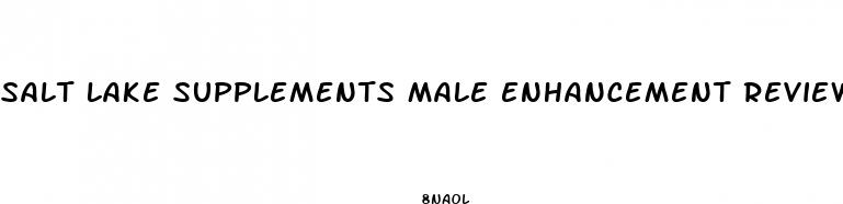 salt lake supplements male enhancement reviews