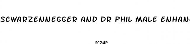 scwarzennegger and dr phil male enhancement