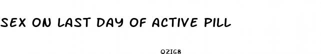 sex on last day of active pill