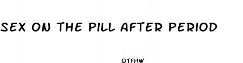 sex on the pill after period