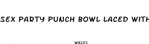 sex party punch bowl laced with sleeping pills