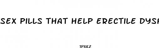 sex pills that help erectile dysfunction