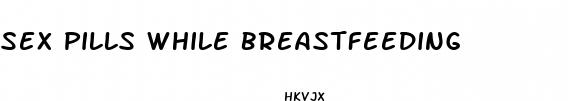 sex pills while breastfeeding