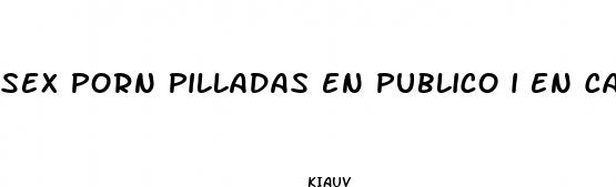 sex porn pilladas en publico i en casa