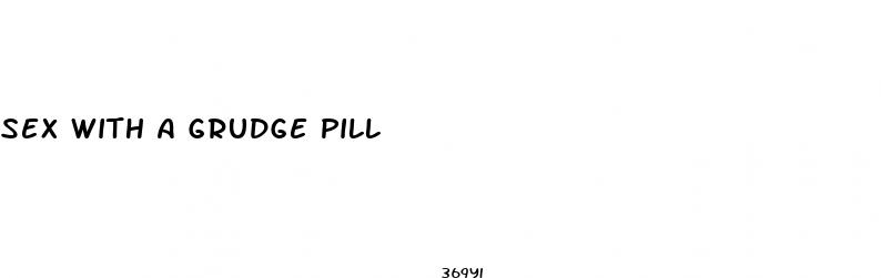 sex with a grudge pill