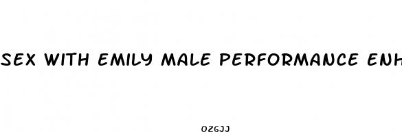 sex with emily male performance enhancement pills