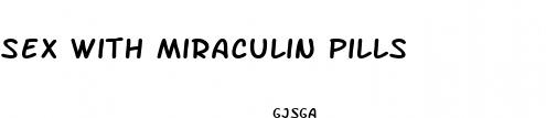 sex with miraculin pills