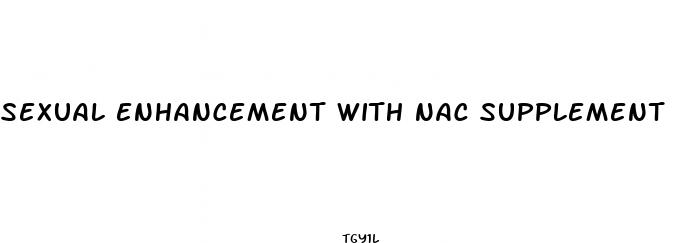 sexual enhancement with nac supplement