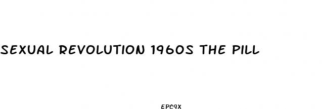 sexual revolution 1960s the pill