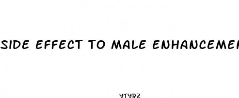 side effect to male enhancement