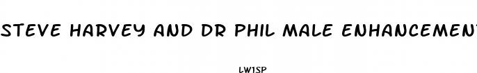 steve harvey and dr phil male enhancement pills