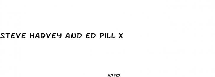 steve harvey and ed pill x