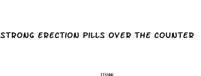 strong erection pills over the counter