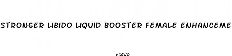 stronger libido liquid booster female enhancement