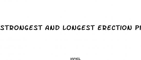 strongest and longest erection pill