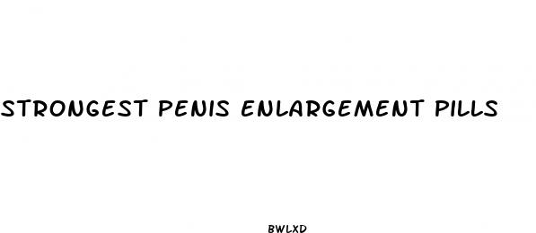 strongest penis enlargement pills