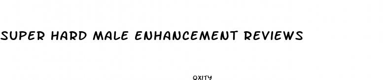 super hard male enhancement reviews