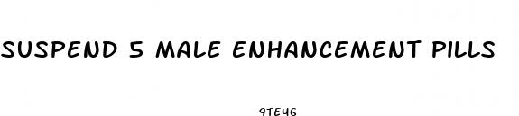 suspend 5 male enhancement pills