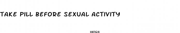 take pill before sexual activity