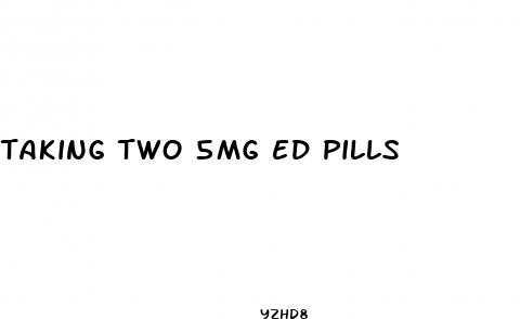 taking two 5mg ed pills