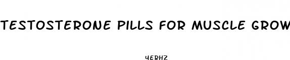 testosterone pills for muscle growth