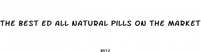 the best ed all natural pills on the market without a peprescription