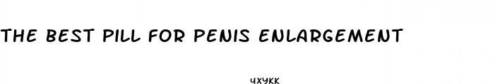 the best pill for penis enlargement