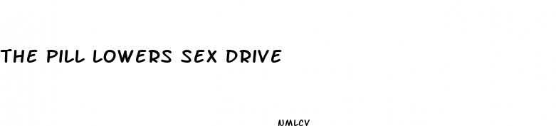 the pill lowers sex drive