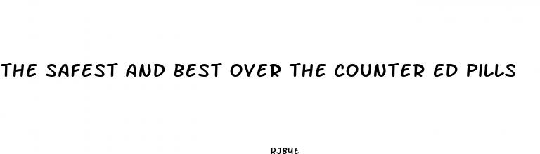 the safest and best over the counter ed pills