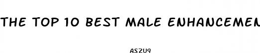 the top 10 best male enhancement pills