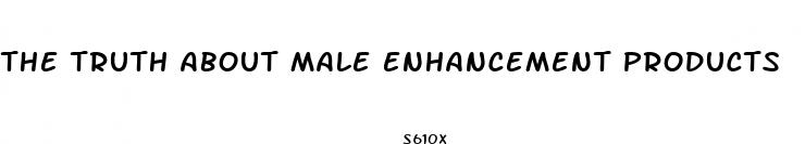the truth about male enhancement products
