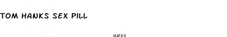 tom hanks sex pill