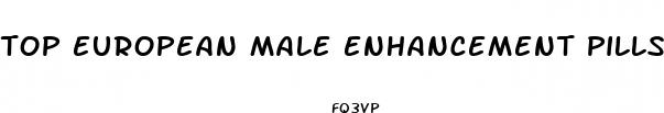 top european male enhancement pills reviews