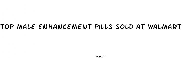 top male enhancement pills sold at walmart