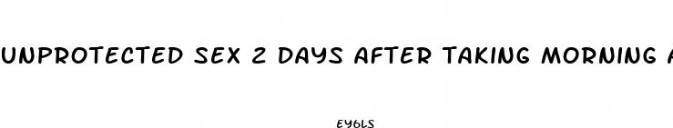 unprotected sex 2 days after taking morning after pill